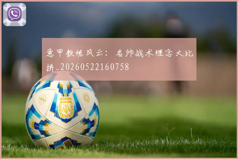 意甲教练风云：名帅战术理念大比拼_20260522160758