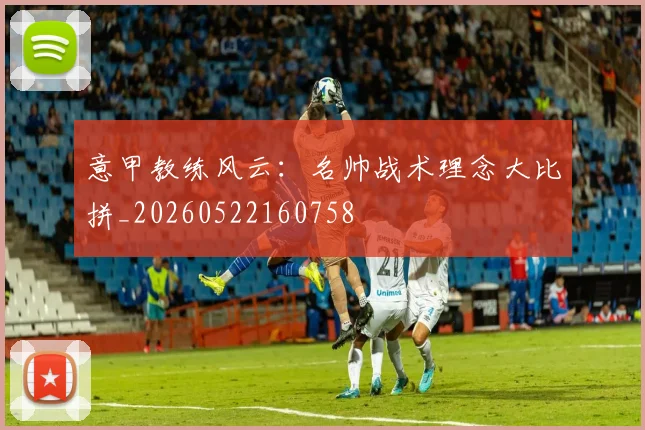 意甲教练风云:名帅战术理念大比拼_20260522160758