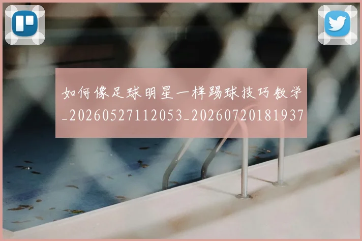 如何像足球明星一样踢球技巧教学_20260527112053_20260720181937
