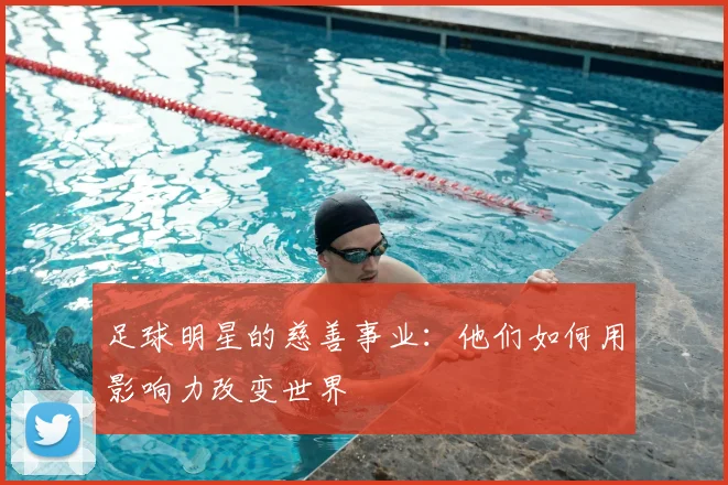 足球明星的慈善事业：他们如何用影响力改变世界