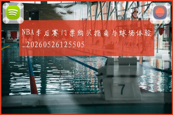 NBA季后赛门票购买指南与球场体验_20260526125505