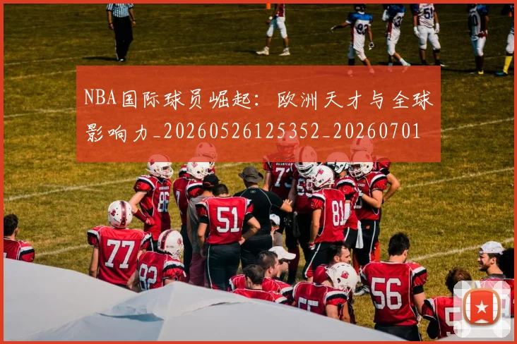 NBA国际球员崛起：欧洲天才与全球影响力_20260526125352_20260701215502