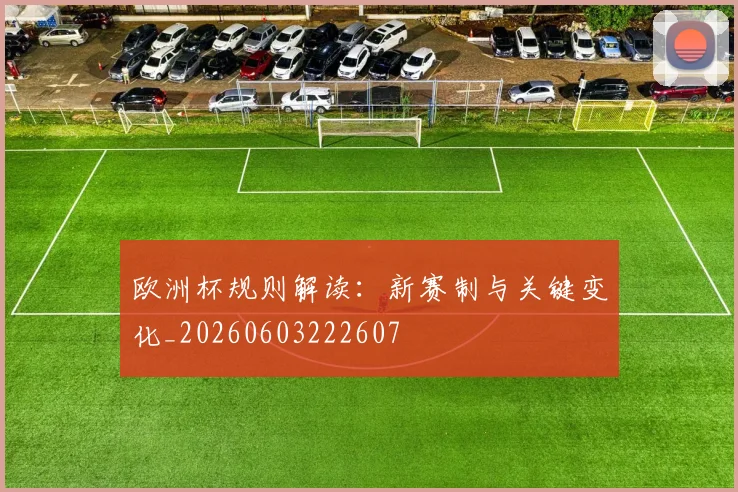 欧洲杯规则解读:新赛制与关键变化_20260603222607