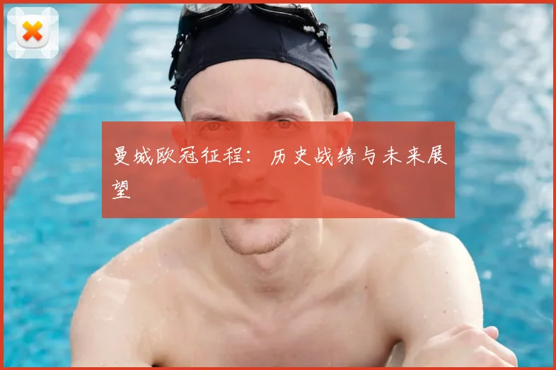 曼城欧冠征程：历史战绩与未来展望