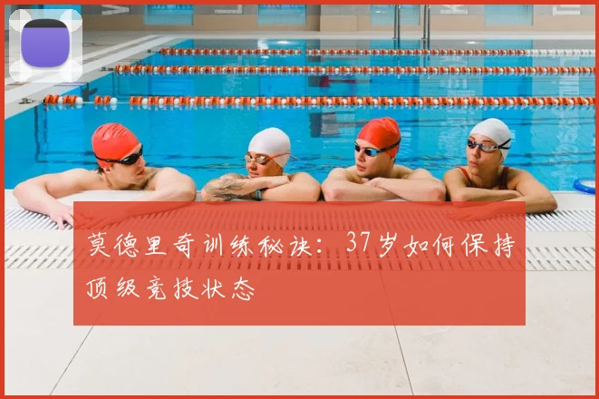 莫德里奇训练秘诀：37岁如何保持顶级竞技状态