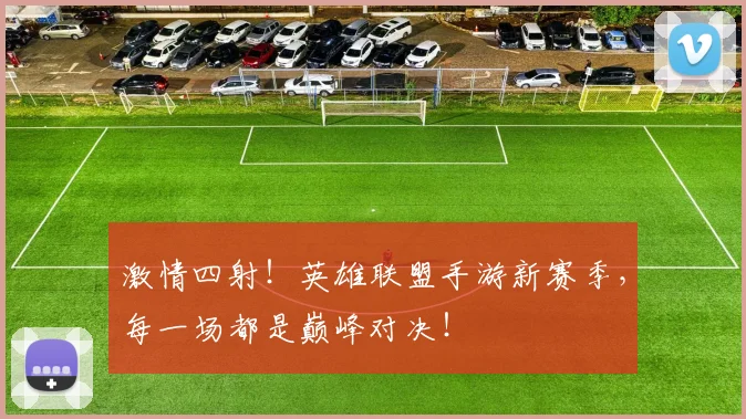 激情四射！英雄联盟手游新赛季，每一场都是巅峰对决！