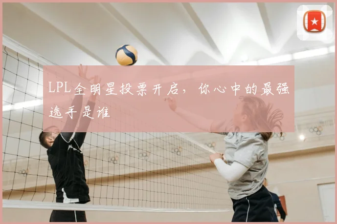 LPL全明星投票开启，你心中的最强选手是谁